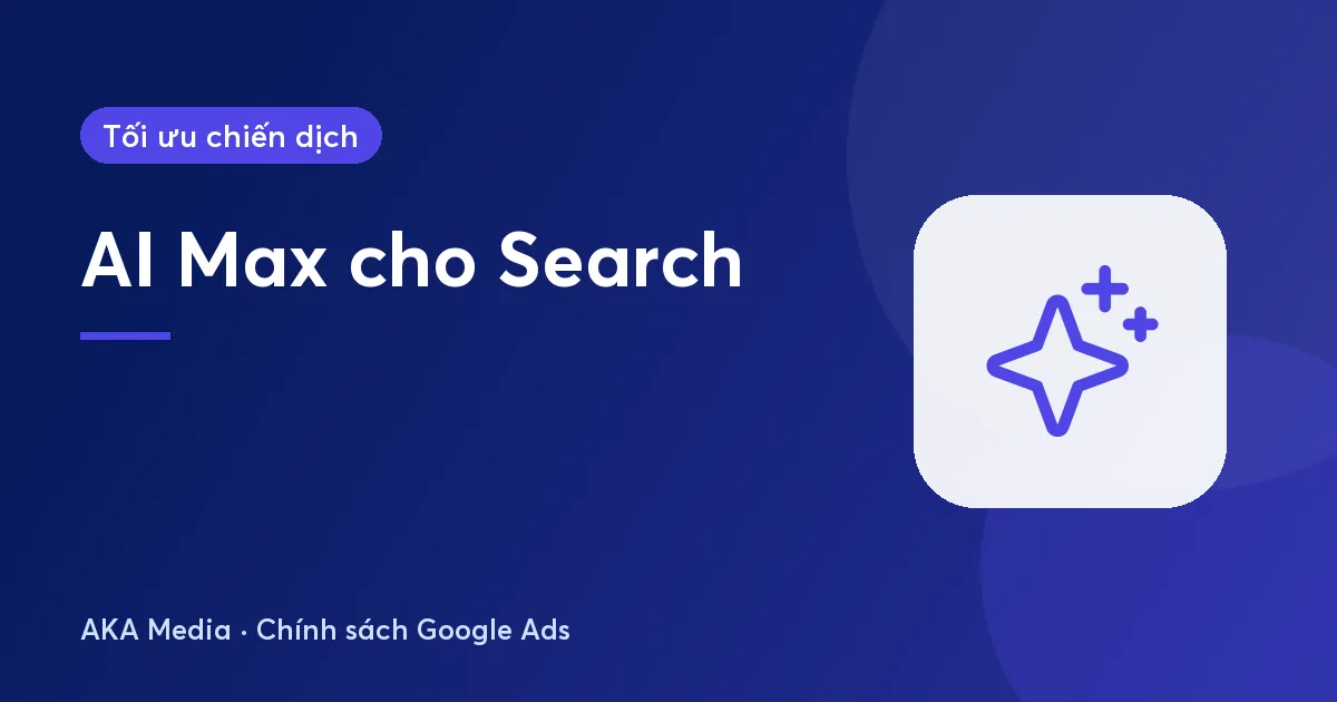 AI Max cho chiến dịch tìm kiếm: chuẩn bị, cách bật và cách tối ưu
