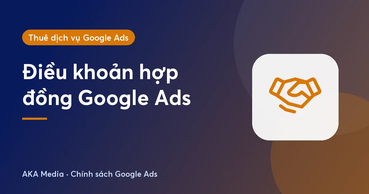 Hợp đồng dịch vụ chạy Google Ads: 8 điều khoản nên đọc kỹ trước khi ký
