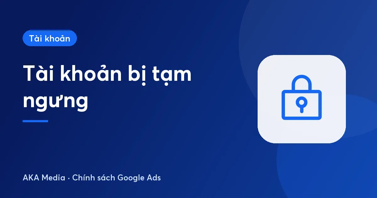 Tài khoản Google Ads bị tạm ngưng: nguyên nhân và các bước khôi phục