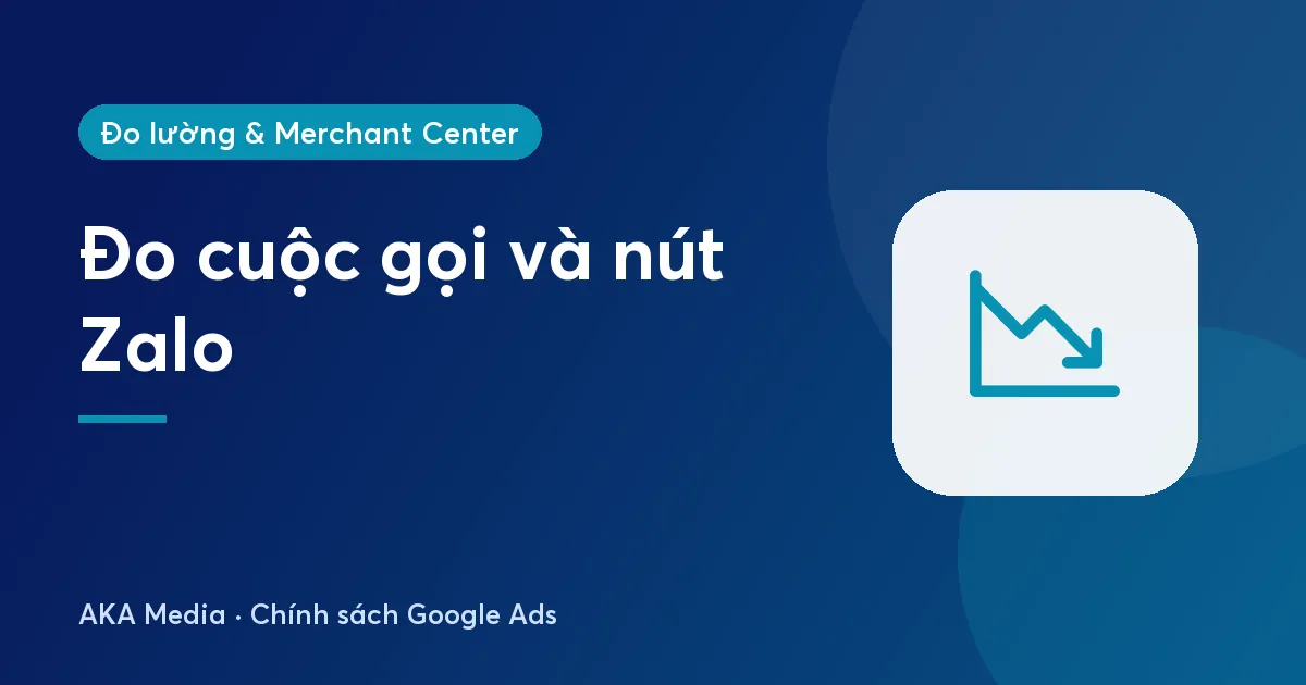 Theo dõi cuộc gọi và Zalo Google Ads: đo khách bấm gọi, bấm chat thế nào cho đúng?