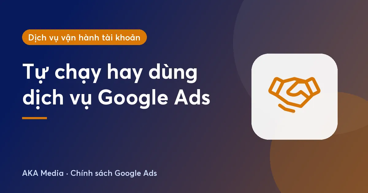 Tự chạy hay dùng dịch vụ vận hành Google Ads: cách nào hợp với doanh nghiệp?