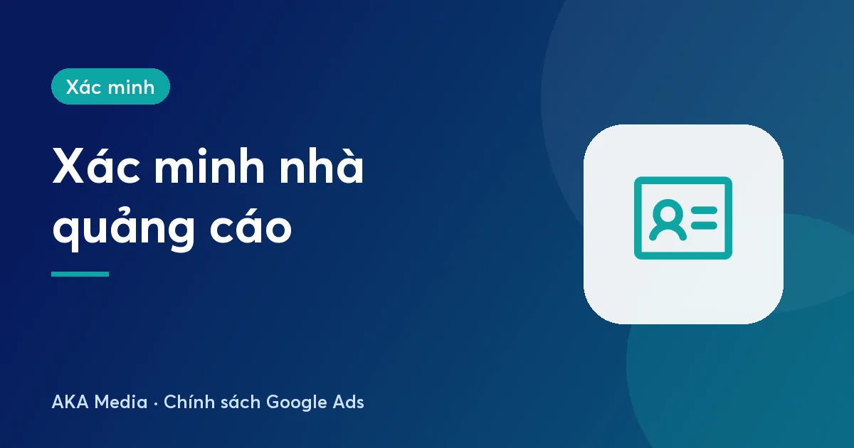 Xác minh nhà quảng cáo Google: chuẩn bị hồ sơ và làm đúng ngay lần đầu